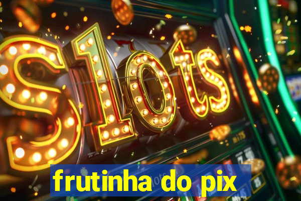 frutinha do pix